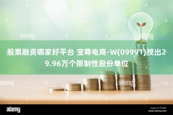 股票融资哪家好平台 宝尊电商-W(09991)授出29.96万个限制性股份单位