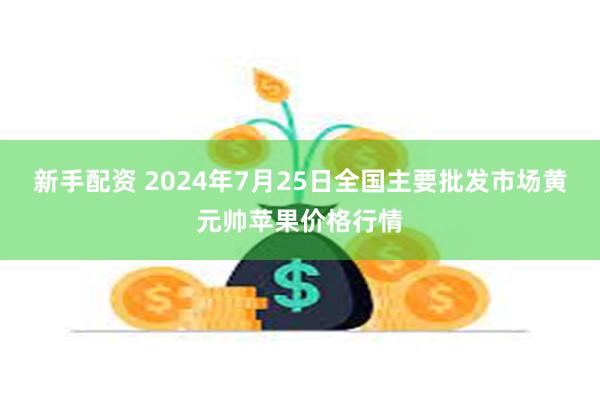 新手配资 2024年7月25日全国主要批发市场黄元帅苹果价格行情